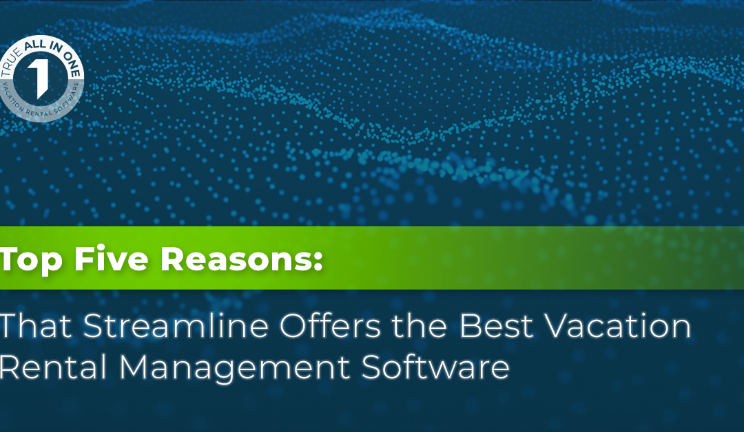 Top Five Reasons That Streamline Offers the Best Vacation Rental Management Software