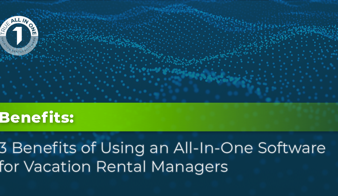 3 Benefits of Using an All-In-One Software for Vacation Rental Managers