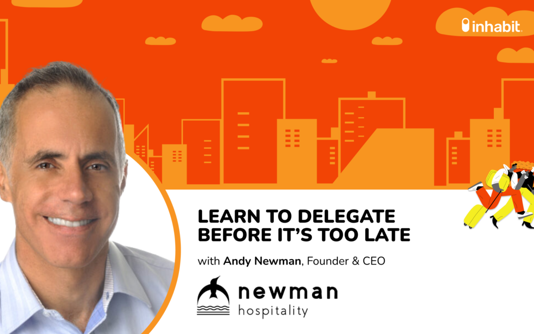 Learn to Delegate Before It’s Too Late with Andy Newman of Newman Hospitality